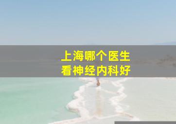 上海哪个医生看神经内科好