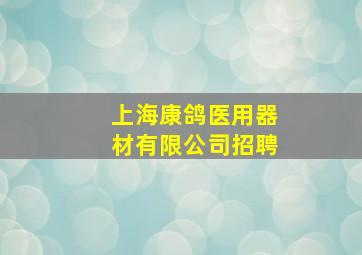 上海康鸽医用器材有限公司招聘