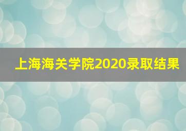 上海海关学院2020录取结果