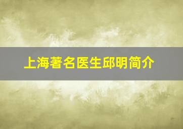 上海著名医生邱明简介