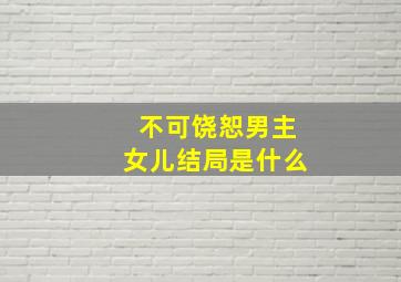 不可饶恕男主女儿结局是什么