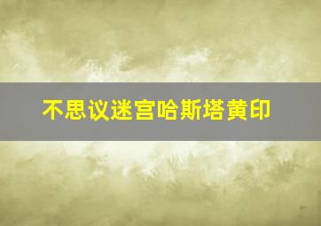 不思议迷宫哈斯塔黄印