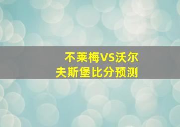 不莱梅VS沃尔夫斯堡比分预测