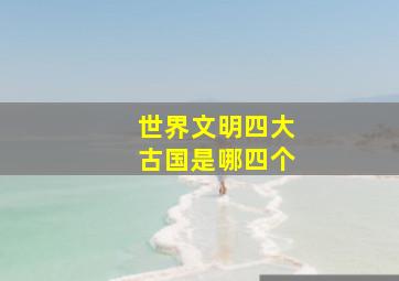 世界文明四大古国是哪四个