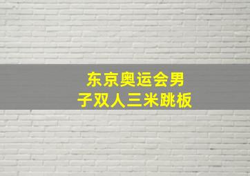 东京奥运会男子双人三米跳板