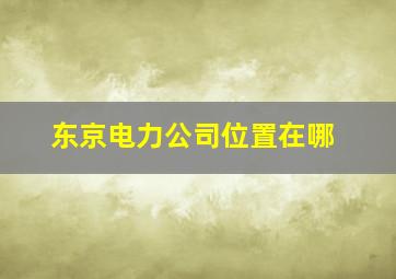 东京电力公司位置在哪