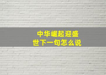 中华崛起迎盛世下一句怎么说