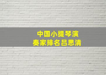 中国小提琴演奏家排名吕思清