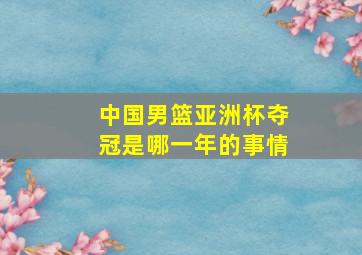 中国男篮亚洲杯夺冠是哪一年的事情