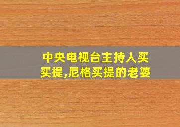 中央电视台主持人买买提,尼格买提的老婆