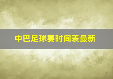 中巴足球赛时间表最新