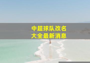 中超球队改名大全最新消息