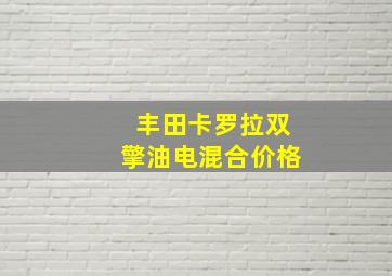 丰田卡罗拉双擎油电混合价格