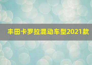 丰田卡罗拉混动车型2021款