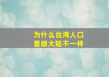 为什么台湾人口音跟大陆不一样