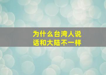 为什么台湾人说话和大陆不一样