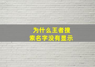 为什么王者搜索名字没有显示