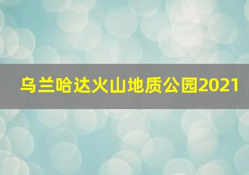 乌兰哈达火山地质公园2021