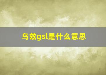 乌兹gsl是什么意思