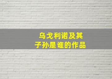 乌戈利诺及其子孙是谁的作品