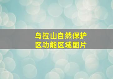 乌拉山自然保护区功能区域图片