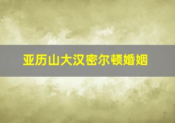 亚历山大汉密尔顿婚姻