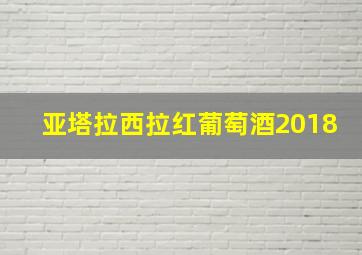 亚塔拉西拉红葡萄酒2018