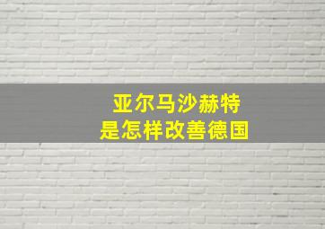 亚尔马沙赫特是怎样改善德国