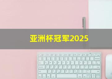 亚洲杯冠军2025