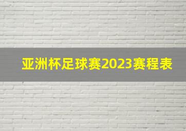 亚洲杯足球赛2023赛程表