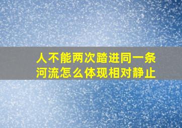 人不能两次踏进同一条河流怎么体现相对静止