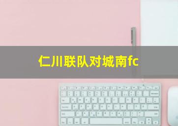 仁川联队对城南fc