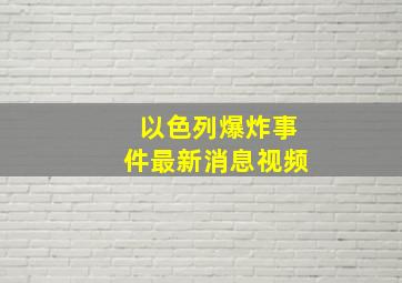 以色列爆炸事件最新消息视频