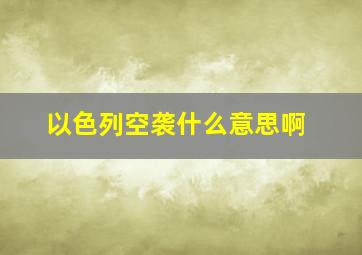 以色列空袭什么意思啊