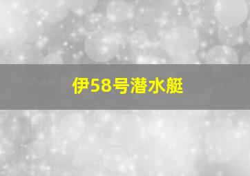 伊58号潜水艇