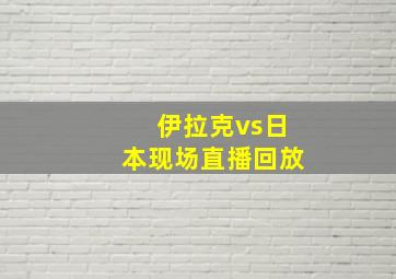 伊拉克vs日本现场直播回放