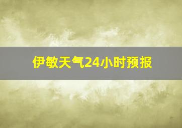 伊敏天气24小时预报