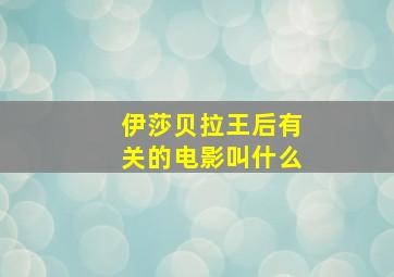 伊莎贝拉王后有关的电影叫什么