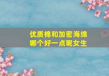 优质棉和加密海绵哪个好一点呢女生