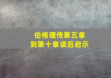 伯格理传第五章到第十章读后启示