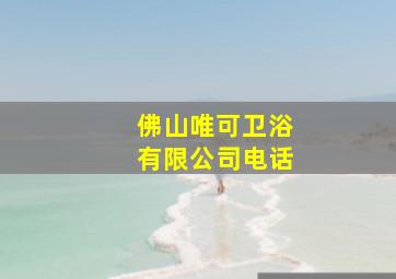 佛山唯可卫浴有限公司电话