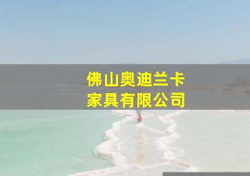 佛山奥迪兰卡家具有限公司