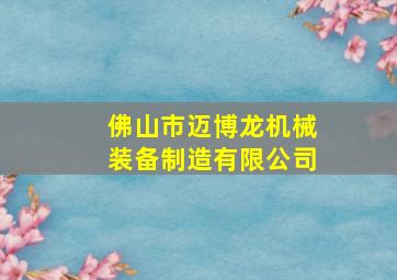 佛山市迈博龙机械装备制造有限公司