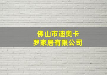 佛山市迪奥卡罗家居有限公司