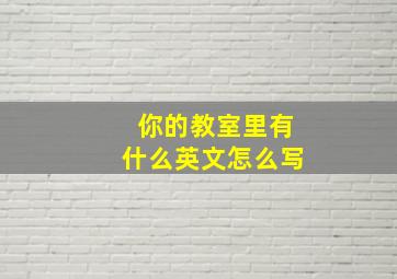 你的教室里有什么英文怎么写