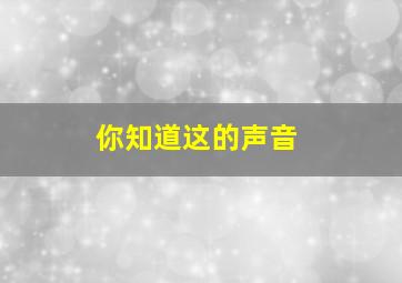 你知道这的声音