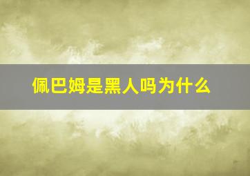 佩巴姆是黑人吗为什么