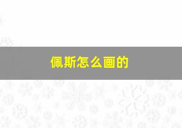 佩斯怎么画的