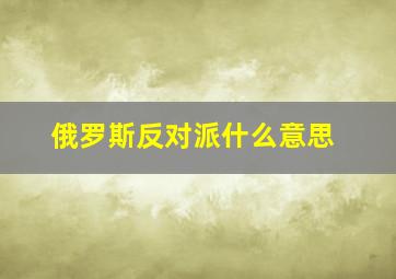 俄罗斯反对派什么意思