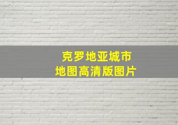 克罗地亚城市地图高清版图片